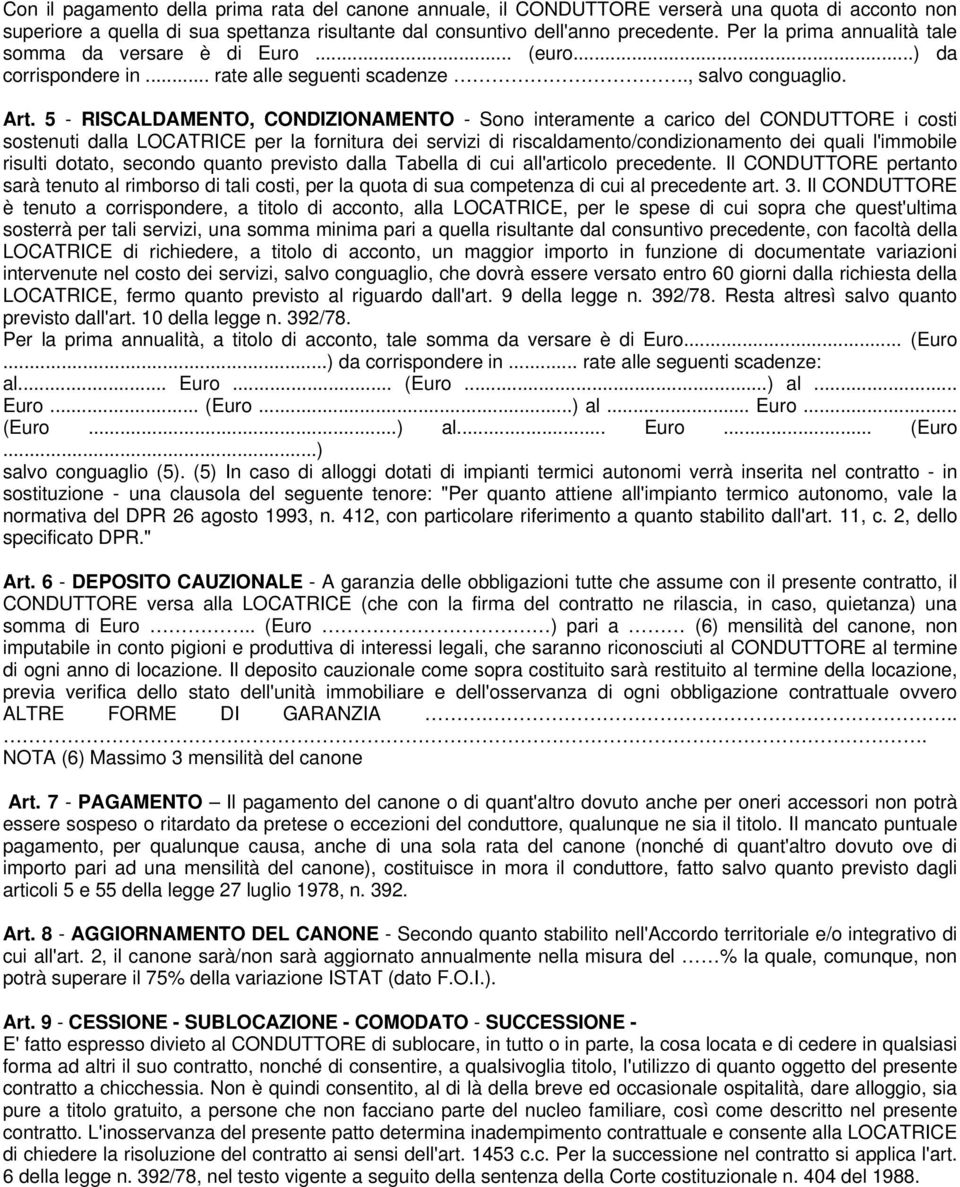 5 - RISCALDAMENTO, CONDIZIONAMENTO - Sono interamente a carico del CONDUTTORE i costi sostenuti dalla LOCATRICE per la fornitura dei servizi di riscaldamento/condizionamento dei quali l'immobile