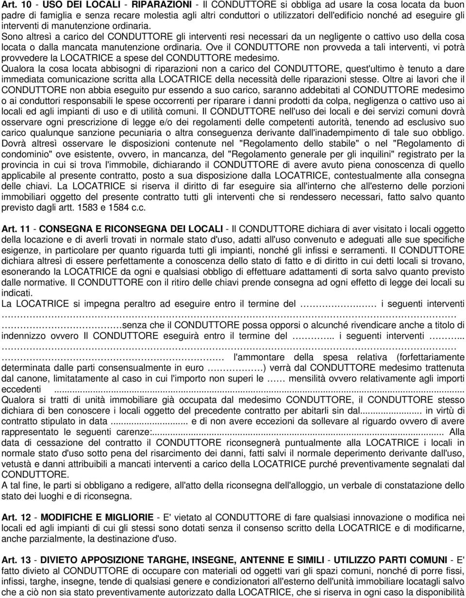 Sono altresì a carico del CONDUTTORE gli interventi resi necessari da un negligente o cattivo uso della cosa locata o dalla mancata manutenzione ordinaria.