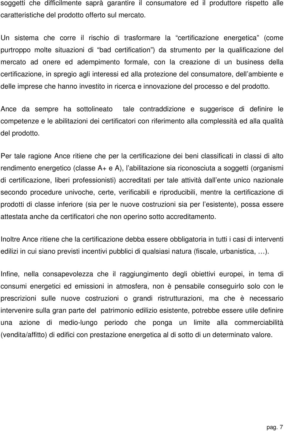 adempimento formale, con la creazione di un business della certificazione, in spregio agli interessi ed alla protezione del consumatore, dell ambiente e delle imprese che hanno investito in ricerca e