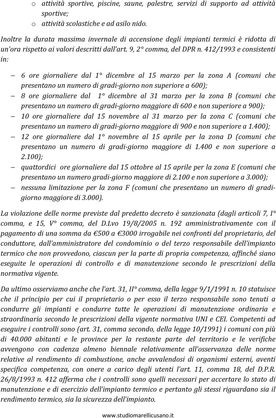 412/1993 e consistenti in: 6 ore giornaliere dal 1 dicembre al 15 marzo per la zona A (comuni che presentano un numero di gradi-giorno non superiore a 600); 8 ore giornaliere dal 1 dicembre al 31