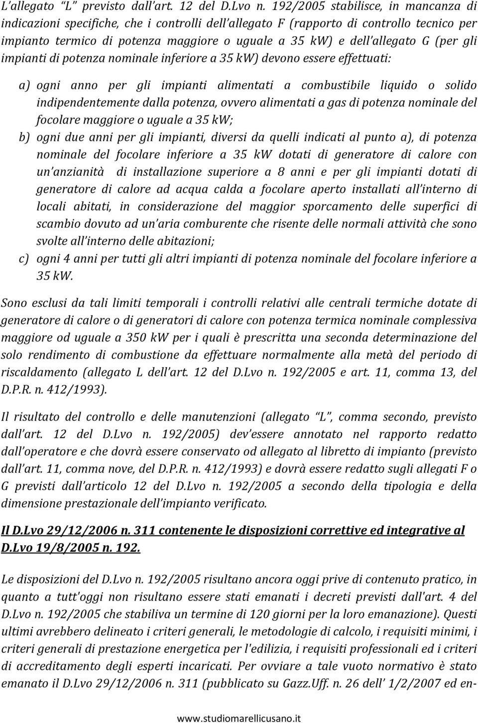 (per gli impianti di potenza nominale inferiore a 35 kw) devono essere effettuati: a) ogni anno per gli impianti alimentati a combustibile liquido o solido indipendentemente dalla potenza, ovvero