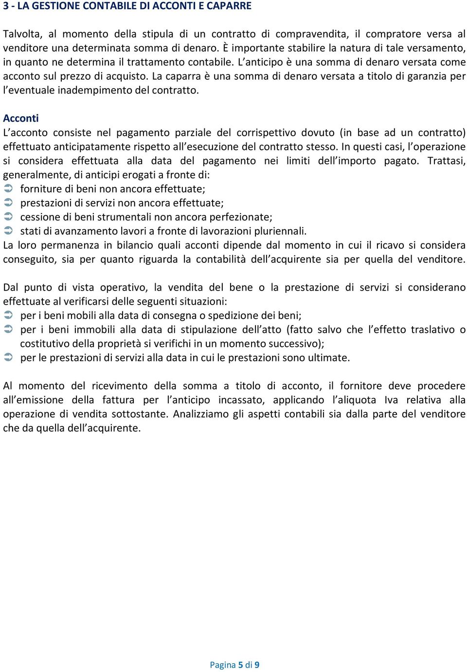 La caparra è una somma di denaro versata a titolo di garanzia per l eventuale inadempimento del contratto.