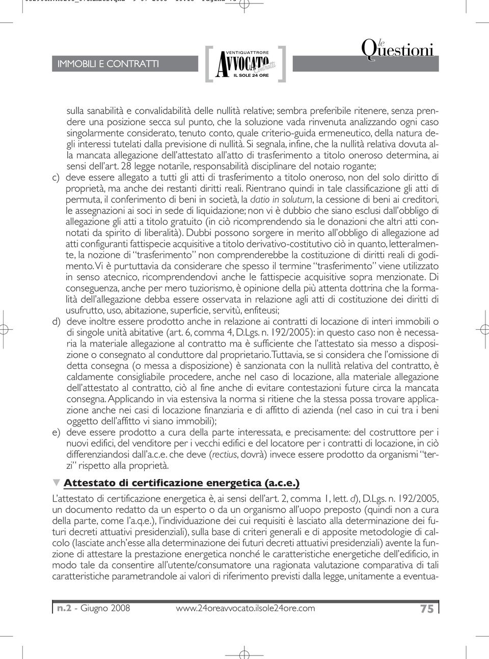 analizzando ogni caso singolarmente considerato, tenuto conto, quale criterio-guida ermeneutico, della natura degli interessi tutelati dalla previsione di nullità.