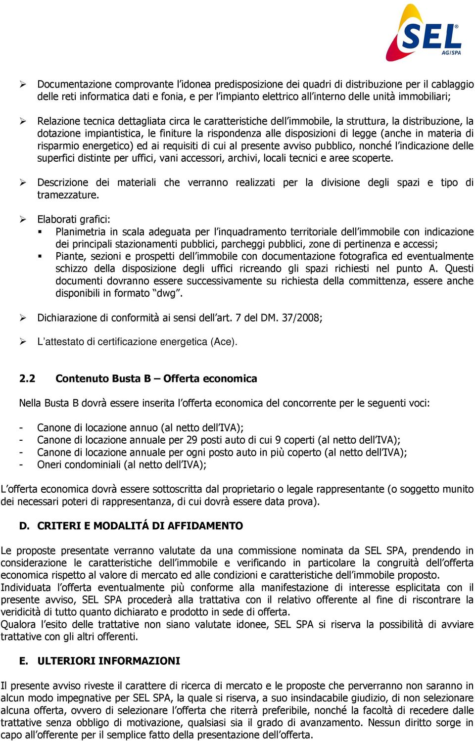 materia di risparmio energetico) ed ai requisiti di cui al presente avviso pubblico, nonché l indicazione delle superfici distinte per uffici, vani accessori, archivi, locali tecnici e aree scoperte.