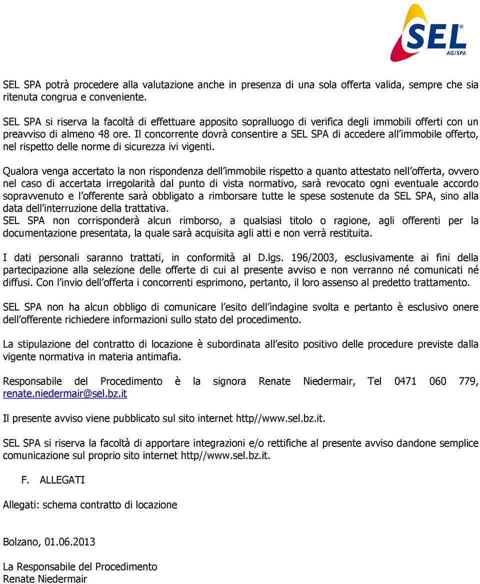 Il concorrente dovrà consentire a SEL SPA di accedere all immobile offerto, nel rispetto delle norme di sicurezza ivi vigenti.