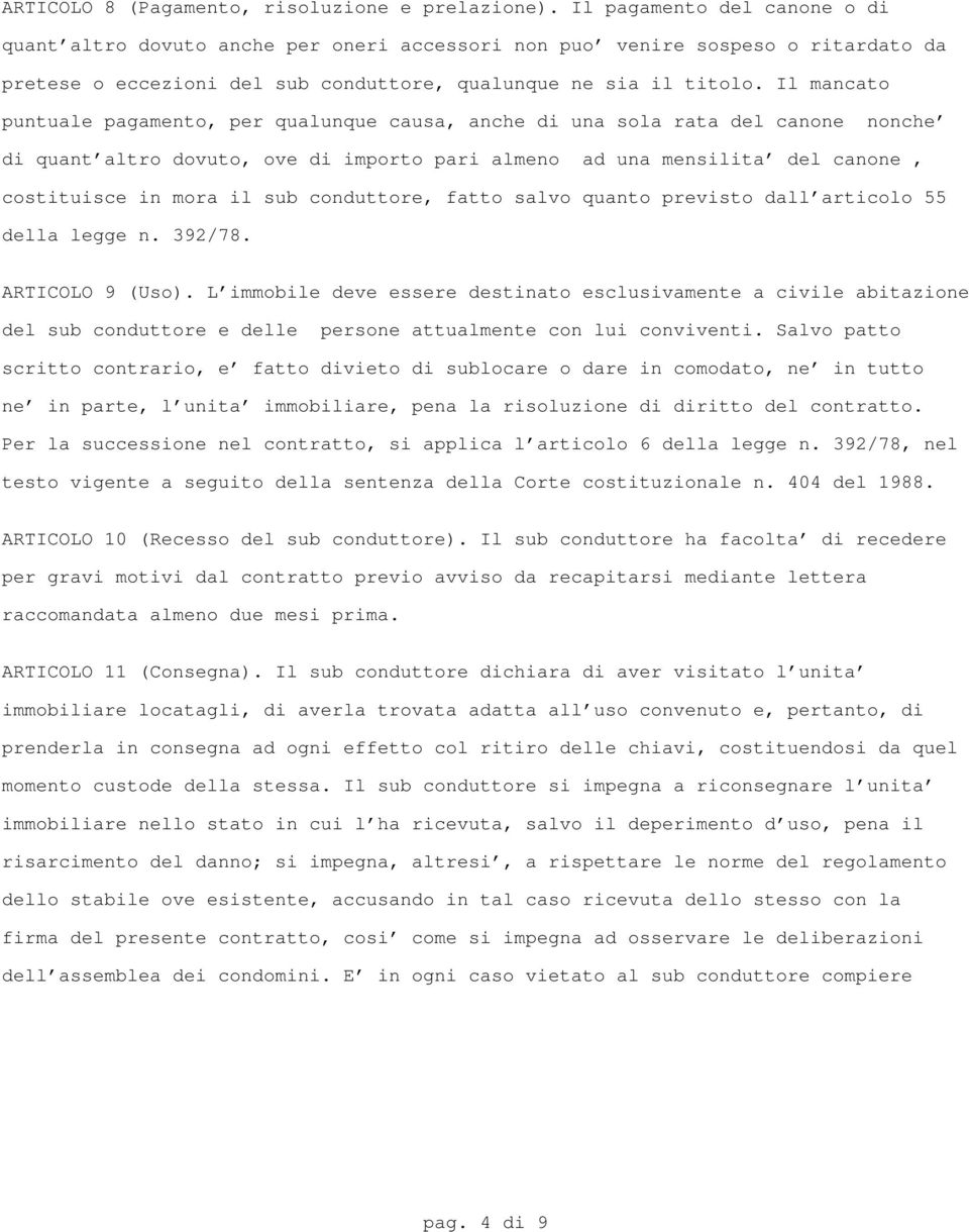 Il mancato puntuale pagamento, per qualunque causa, anche di una sola rata del canone nonche' di quant'altro dovuto, ove di importo pari almeno ad una mensilita' del canone, costituisce in mora il