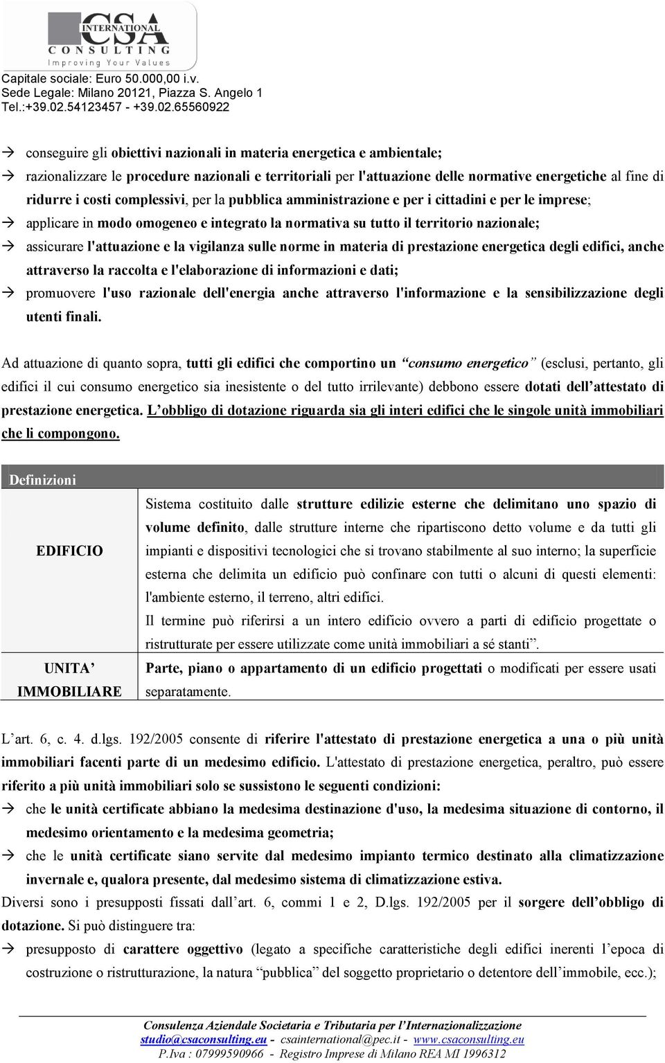 vigilanza sulle norme in materia di prestazione energetica degli edifici, anche attraverso la raccolta e l'elaborazione di informazioni e dati; promuovere l'uso razionale dell'energia anche