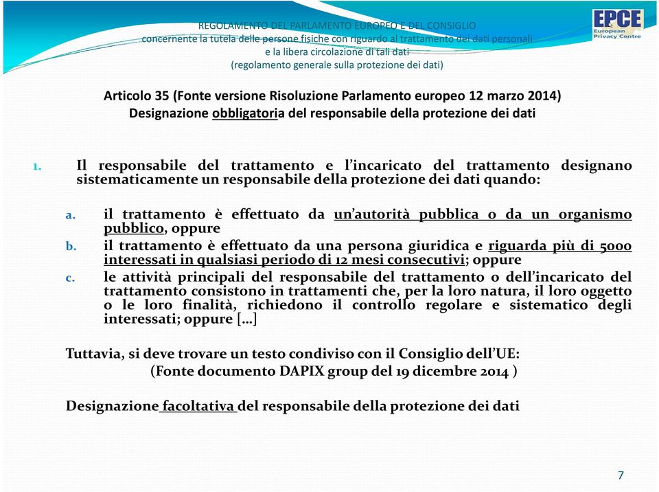 Il responsabile del trattamento e l incaricato del trattamento designano sistematicamente un responsabile della protezione dei dati quando: a.