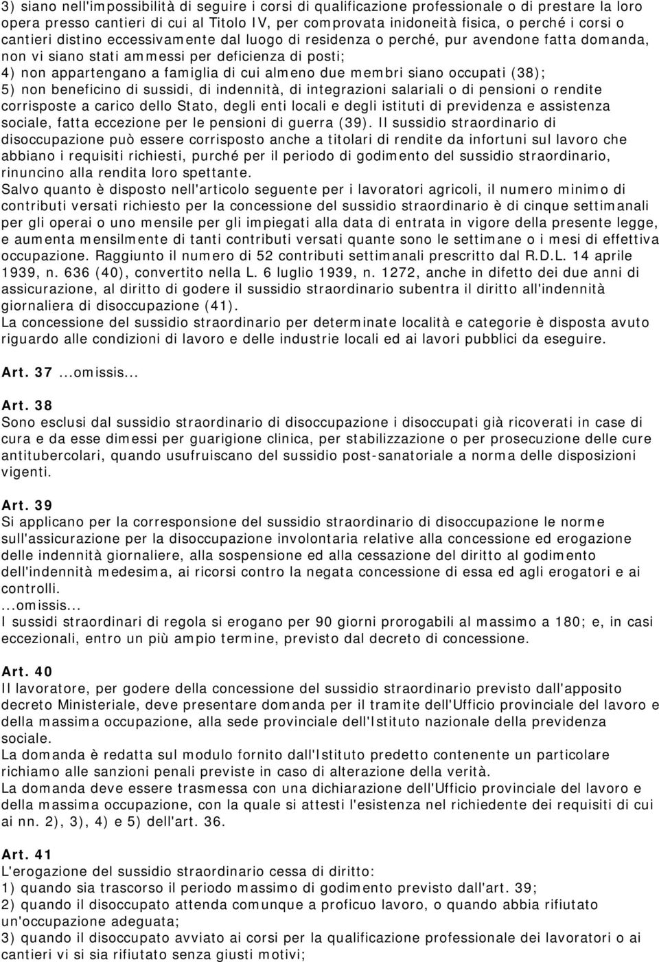 membri siano occupati (38); 5) non beneficino di sussidi, di indennità, di integrazioni salariali o di pensioni o rendite corrisposte a carico dello Stato, degli enti locali e degli istituti di