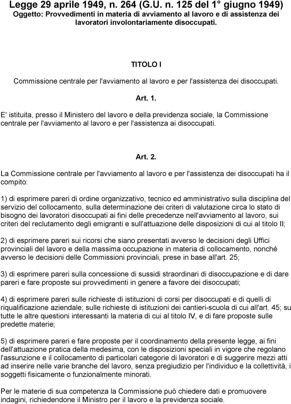 E' istituita, presso il Ministero del lavoro e della previdenza sociale, la Commissione centrale per l'avviamento al lavoro e per l'assistenza ai disoccupati. Art. 2.