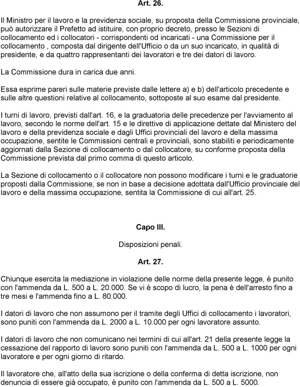 collocatori - corrispondenti od incaricati - una Commissione per il collocamento, composta dal dirigente dell'ufficio o da un suo incaricato, in qualità di presidente, e da quattro rappresentanti dei