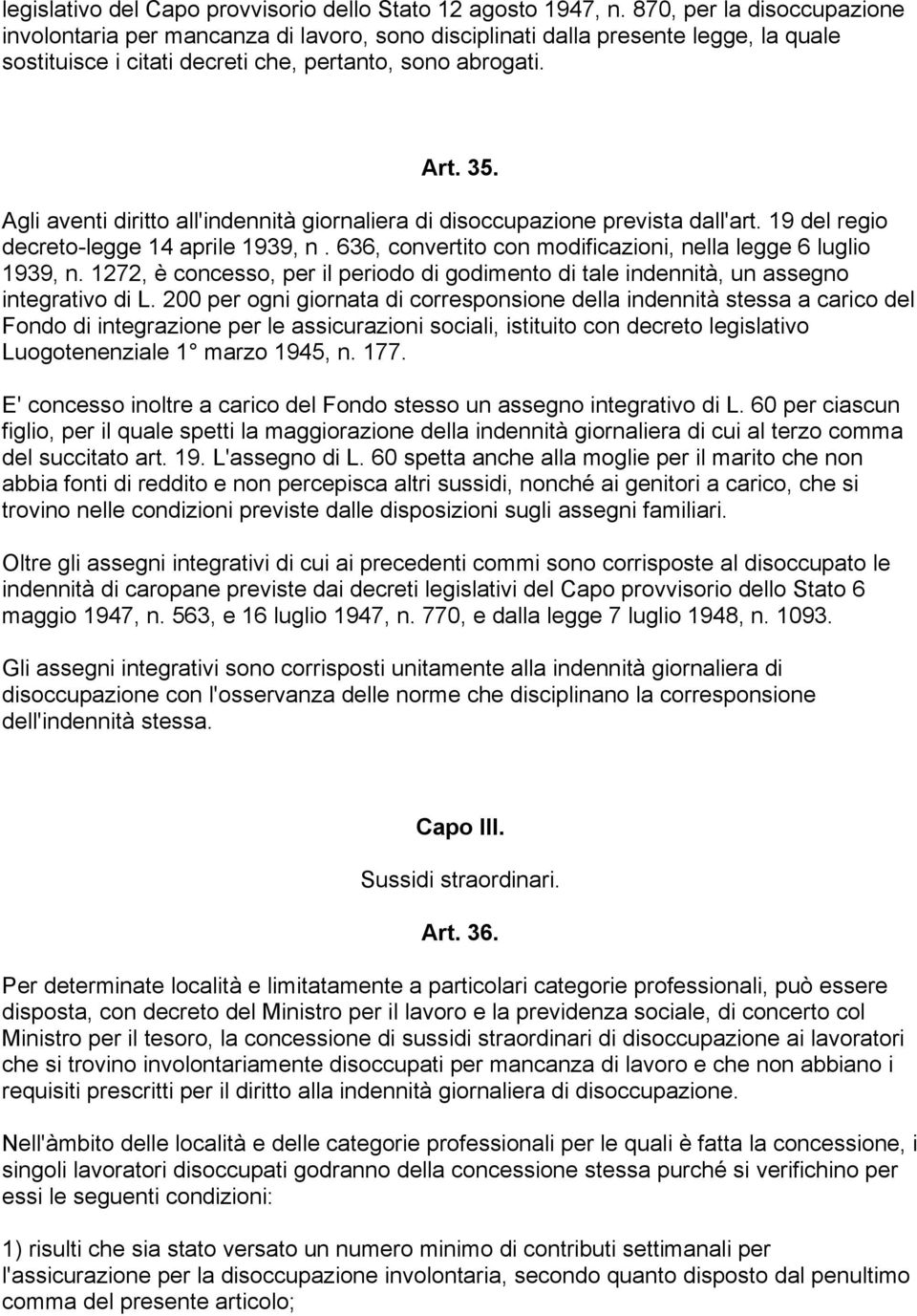 Agli aventi diritto all'indennità giornaliera di disoccupazione prevista dall'art. 19 del regio decreto-legge 14 aprile 1939, n. 636, convertito con modificazioni, nella legge 6 luglio 1939, n.