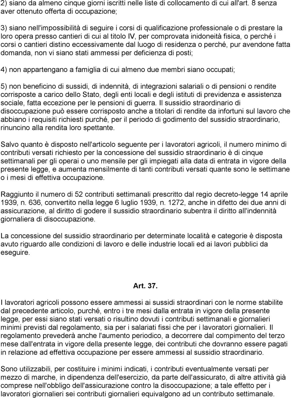 comprovata inidoneità fisica, o perché i corsi o cantieri distino eccessivamente dal luogo di residenza o perché, pur avendone fatta domanda, non vi siano stati ammessi per deficienza di posti; 4)