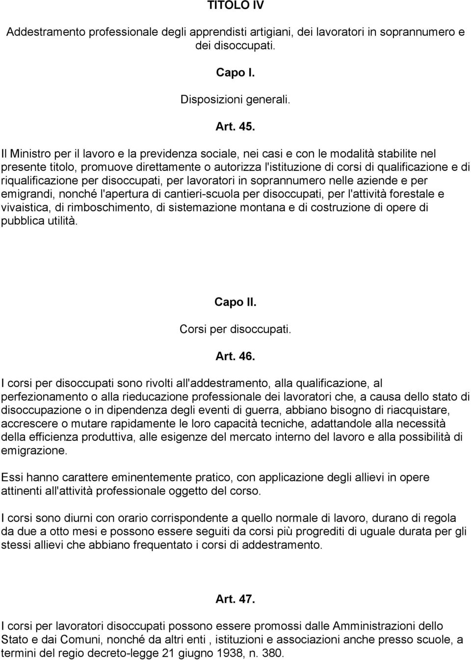 riqualificazione per disoccupati, per lavoratori in soprannumero nelle aziende e per emigrandi, nonché l'apertura di cantieri-scuola per disoccupati, per l'attività forestale e vivaistica, di