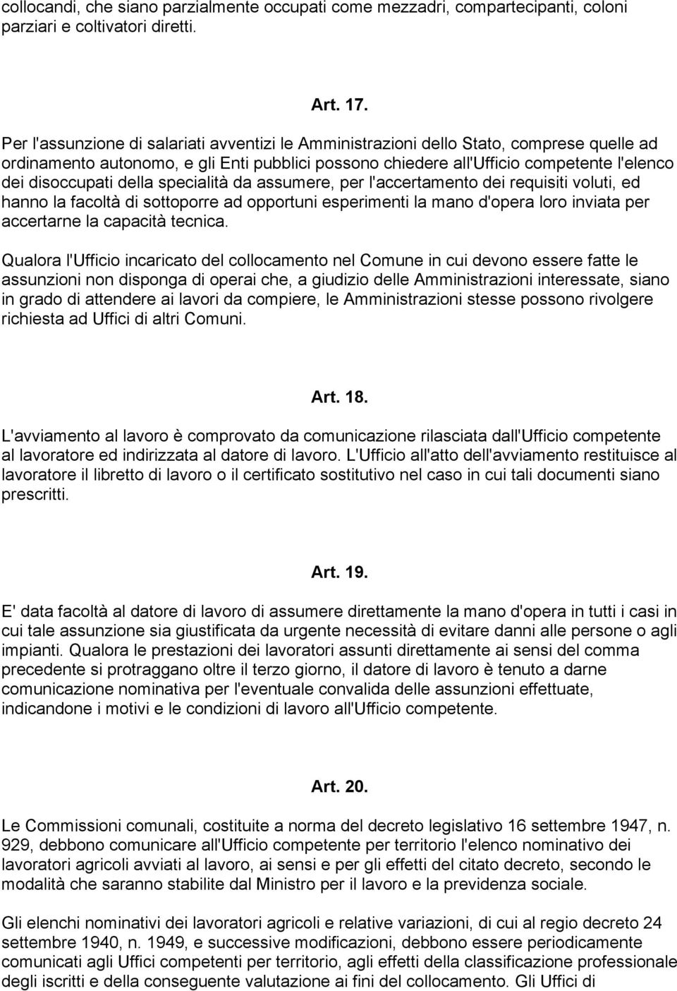 della specialità da assumere, per l'accertamento dei requisiti voluti, ed hanno la facoltà di sottoporre ad opportuni esperimenti la mano d'opera loro inviata per accertarne la capacità tecnica.