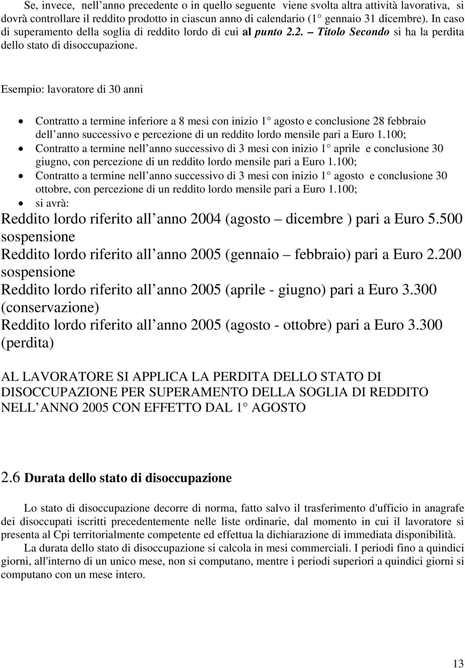 Esempio: lavoratore di 30 anni Contratto a termine inferiore a 8 mesi con inizio 1 agosto e conclusione 28 febbraio dell anno successivo e percezione di un reddito lordo mensile pari a Euro 1.