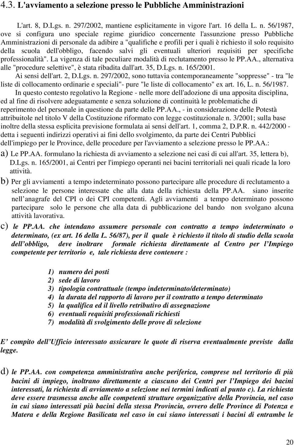 56/1987, ove si configura uno speciale regime giuridico concernente l'assunzione presso Pubbliche Amministrazioni di personale da adibire a "qualifiche e profili per i quali è richiesto il solo