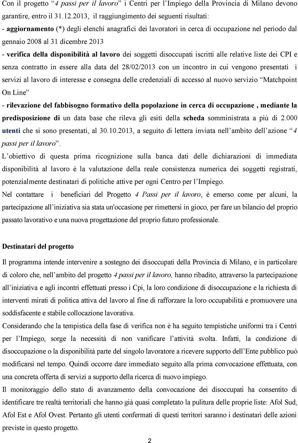 disponibilità al lavoro dei soggetti disoccupati iscritti alle relative liste dei CPI e senza contratto in essere alla data del 28/02/2013 con un incontro in cui vengono presentati i servizi al