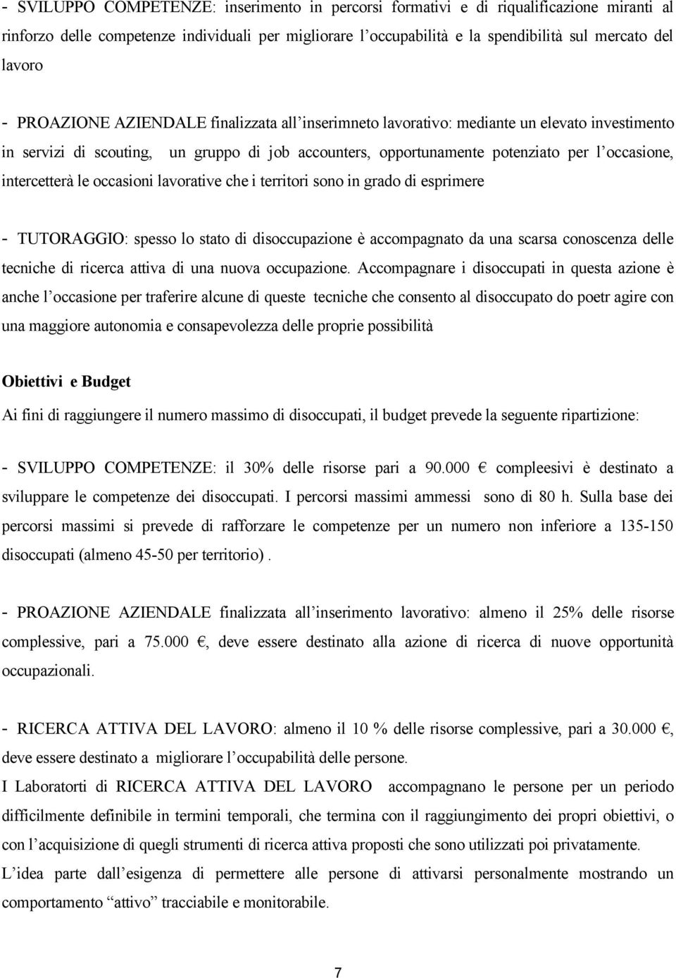 intercetterà le occasioni lavorative che i territori sono in grado di esprimere - TUTORAGGIO: spesso lo stato di disoccupazione è accompagnato da una scarsa conoscenza delle tecniche di ricerca