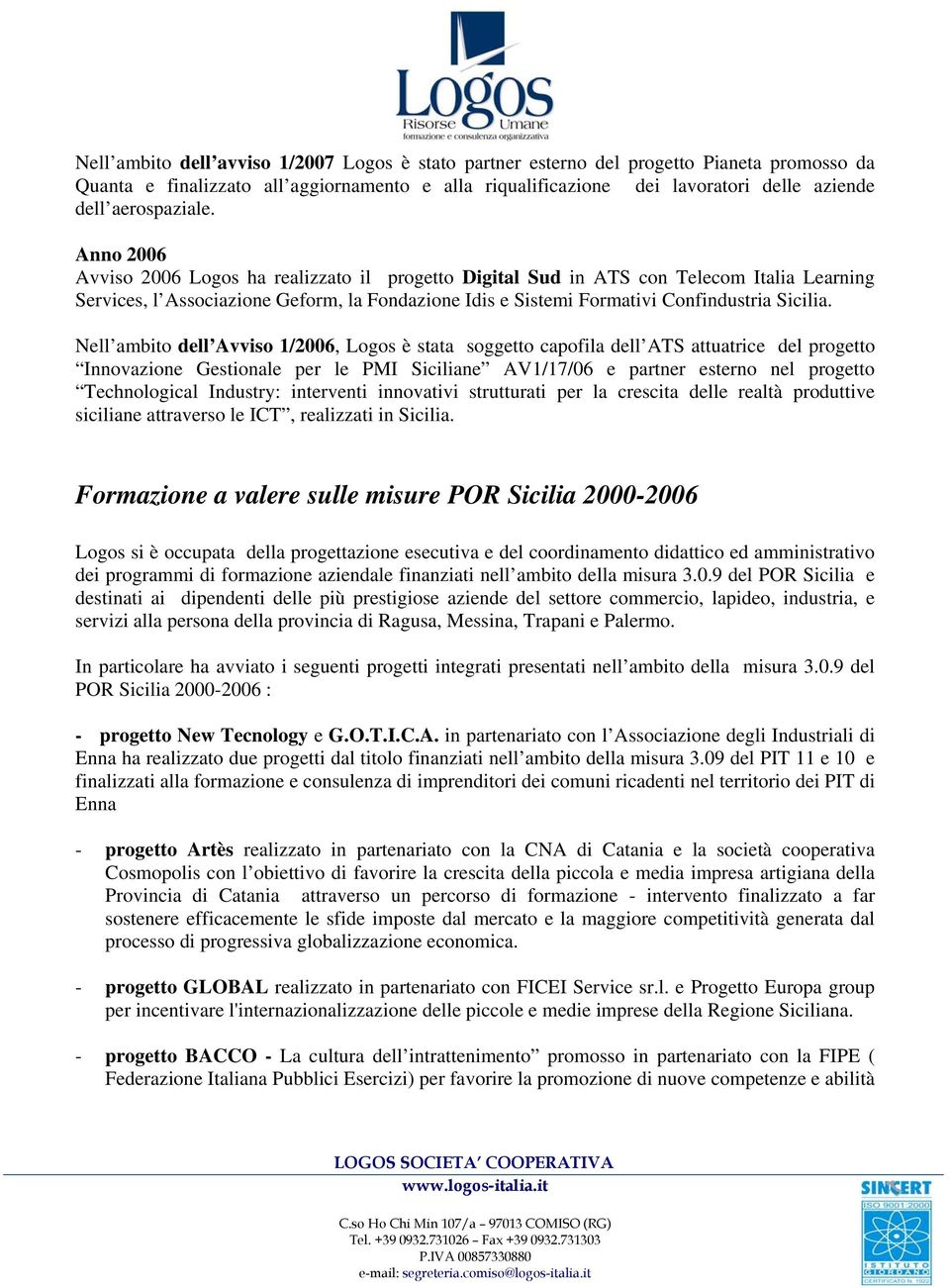 Anno 2006 Avviso 2006 Logos ha realizzato il progetto Digital Sud in ATS con Telecom Italia Learning Services, l Associazione Geform, la Fondazione Idis e Sistemi Formativi Confindustria Sicilia.