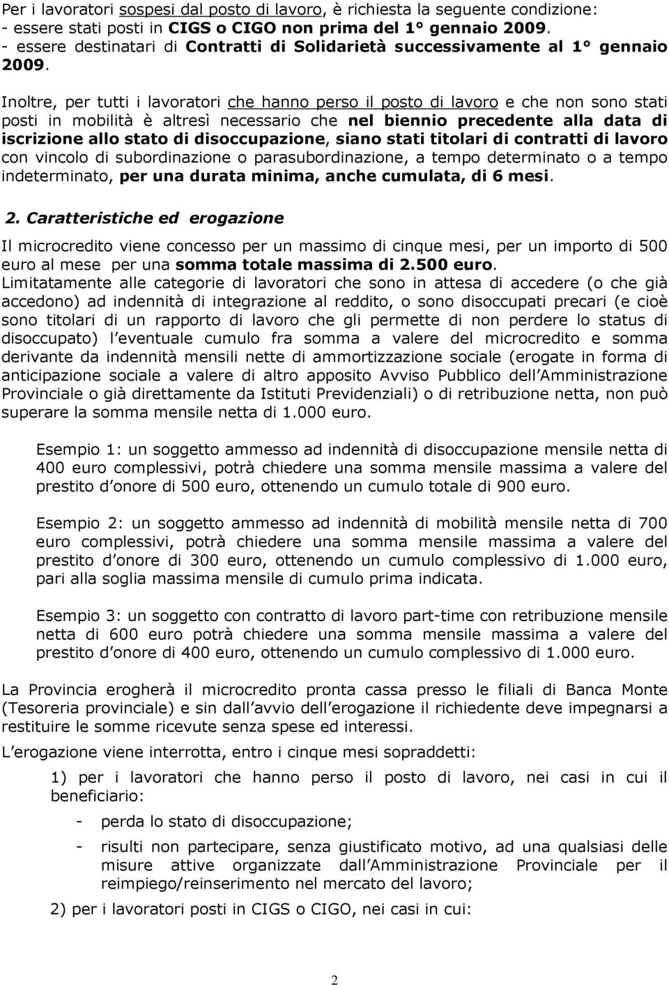 Inoltre, per tutti i lavoratori che hanno perso il posto di lavoro e che non sono stati posti in mobilità è altresì necessario che nel biennio precedente alla data di iscrizione allo stato di