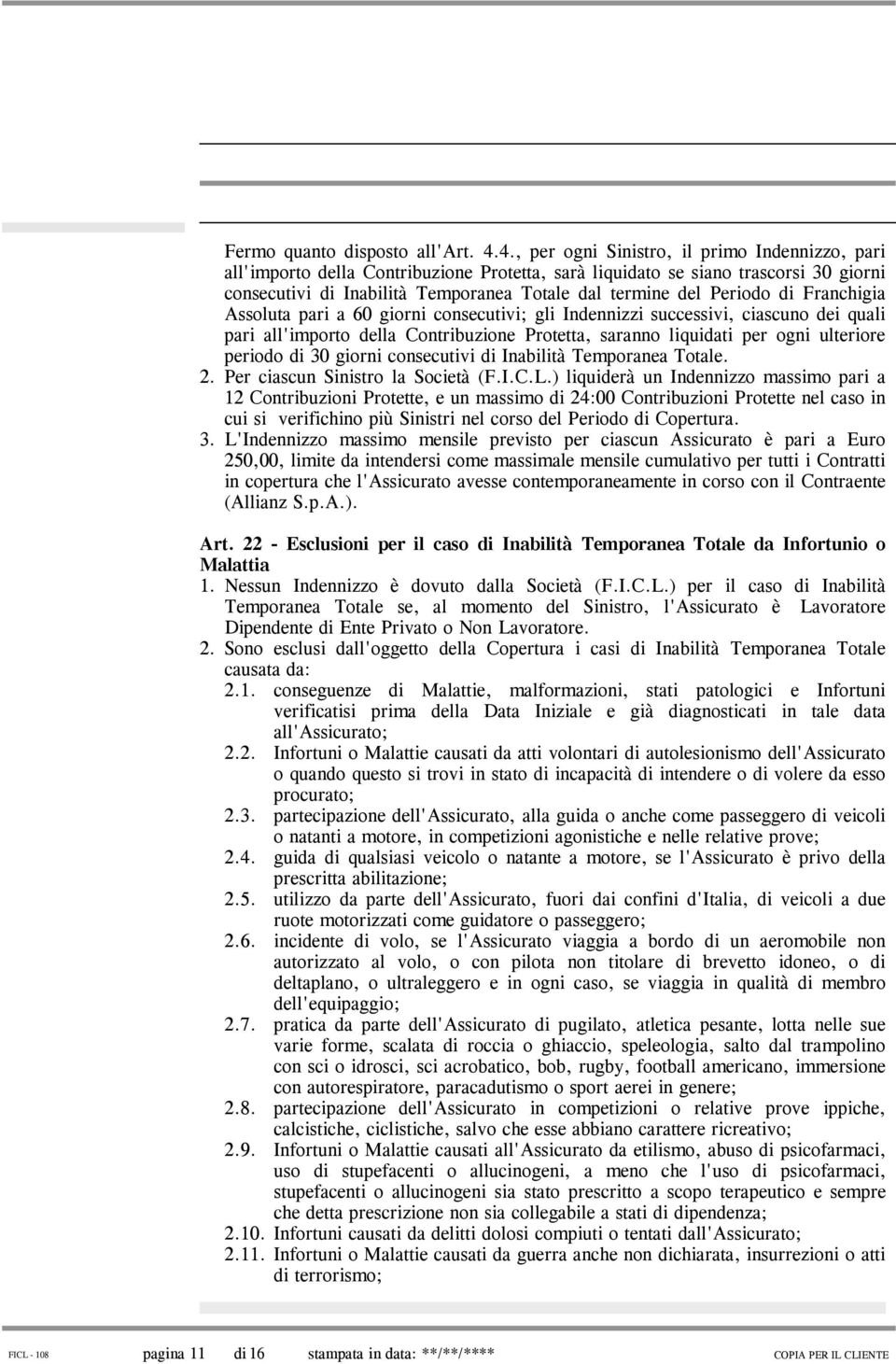 Periodo di Franchigia Assoluta pari a 60 giorni consecutivi; gli Indennizzi successivi, ciascuno dei quali pari all'importo della Contribuzione Protetta, saranno liquidati per ogni ulteriore periodo