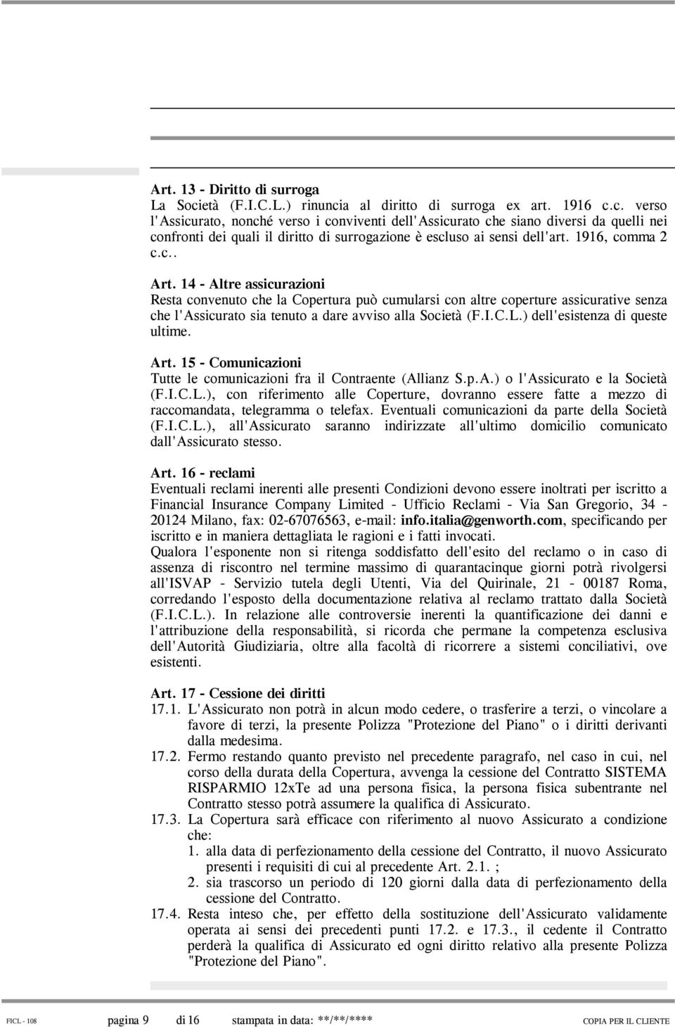 1916, comma 2 c.c.. Art. 14 - Altre assicurazioni Resta convenuto che la Copertura può cumularsi con altre coperture assicurative senza che l'assicurato sia tenuto a dare avviso alla Società (F.I.C.L.