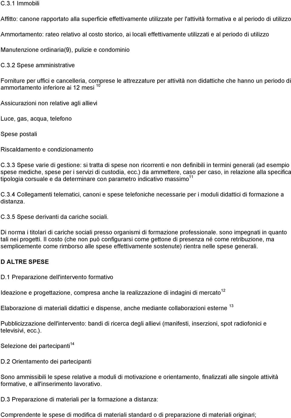 2 Spese amministrative Forniture per uffici e cancelleria, comprese le attrezzature per attività non didattiche che hanno un periodo di ammortamento inferiore ai 12 mesi 10 Assicurazioni non relative