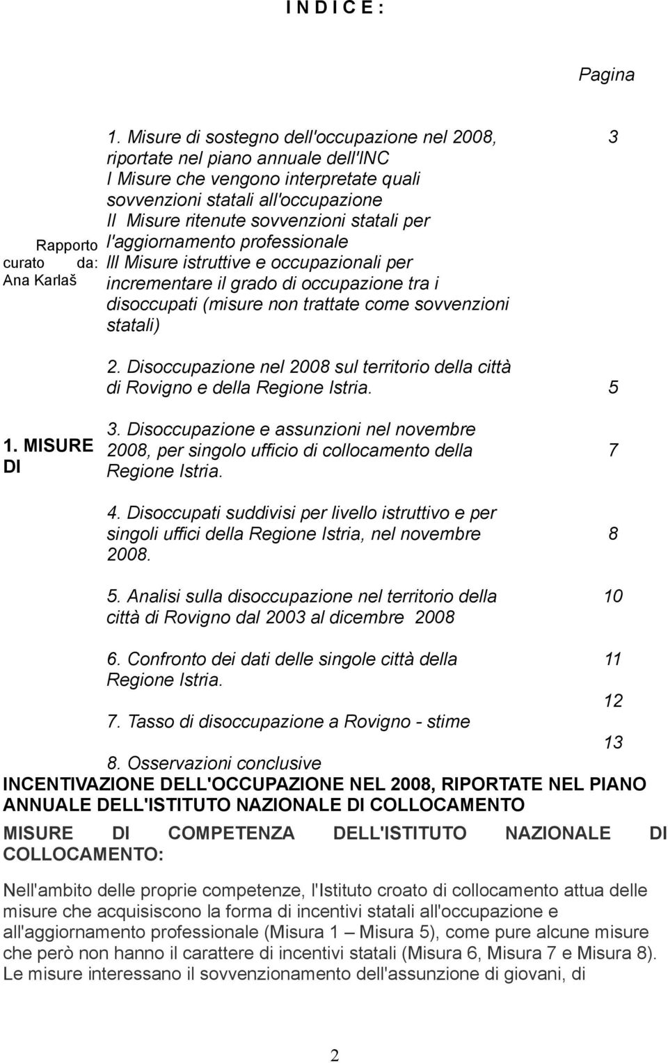 per l'aggiornamento professionale lll Misure istruttive e occupazionali per incrementare il grado di occupazione tra i disoccupati (misure non trattate come sovvenzioni statali) 3 2.