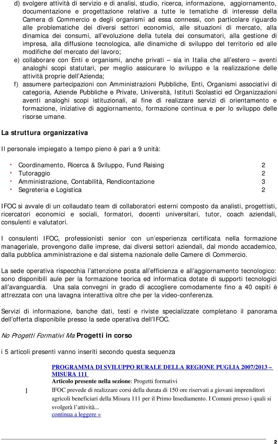 consumatori, alla gestione di impresa, alla diffusione tecnologica, alle dinamiche di sviluppo del territorio ed alle modifiche del mercato del lavoro; e) collaborare con Enti e organismi, anche