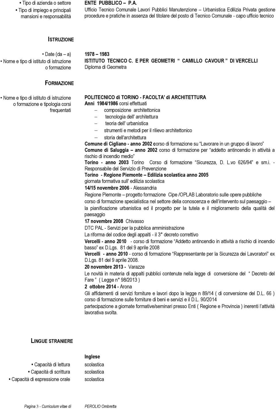 ISTRUZIONE Nome e tipo di istituto di istruzione o formazione Date (da a) 1978 1983 ISTITUTO TECNICO C.