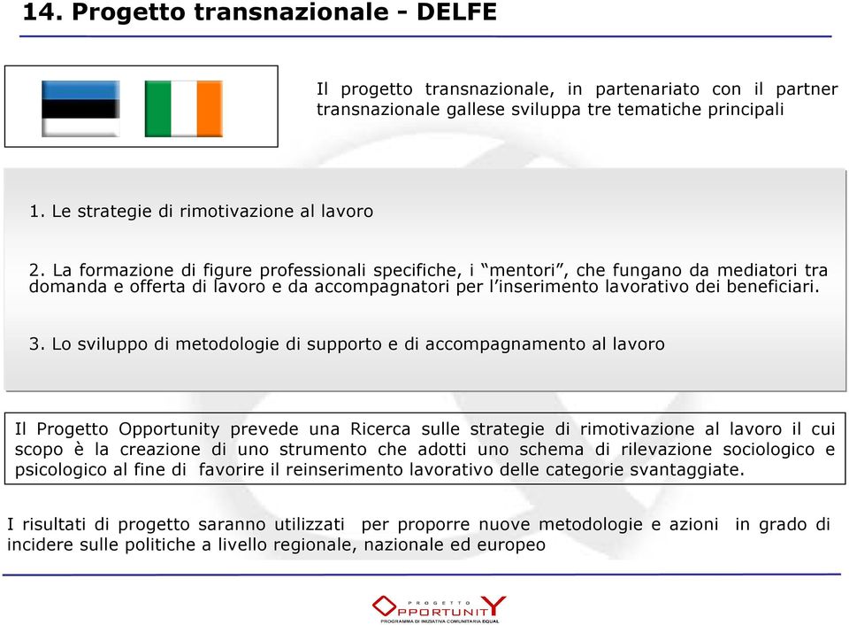 Lo sviluppo di metodologie di supporto e di accompagnamento al lavoro Il Progetto Opportunity prevede una Ricerca sulle strategie di rimotivazione al lavoro il cui scopo è la creazione di uno