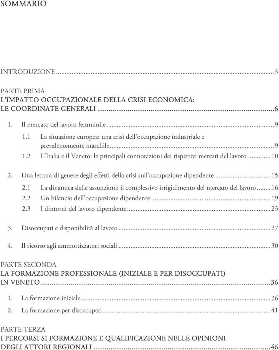 Una lettura di genere degli effetti della crisi sull occupazione dipendente...15 2.1 La dinamica delle assunzioni: il complessivo irrigidimento del mercato del lavoro...16 2.