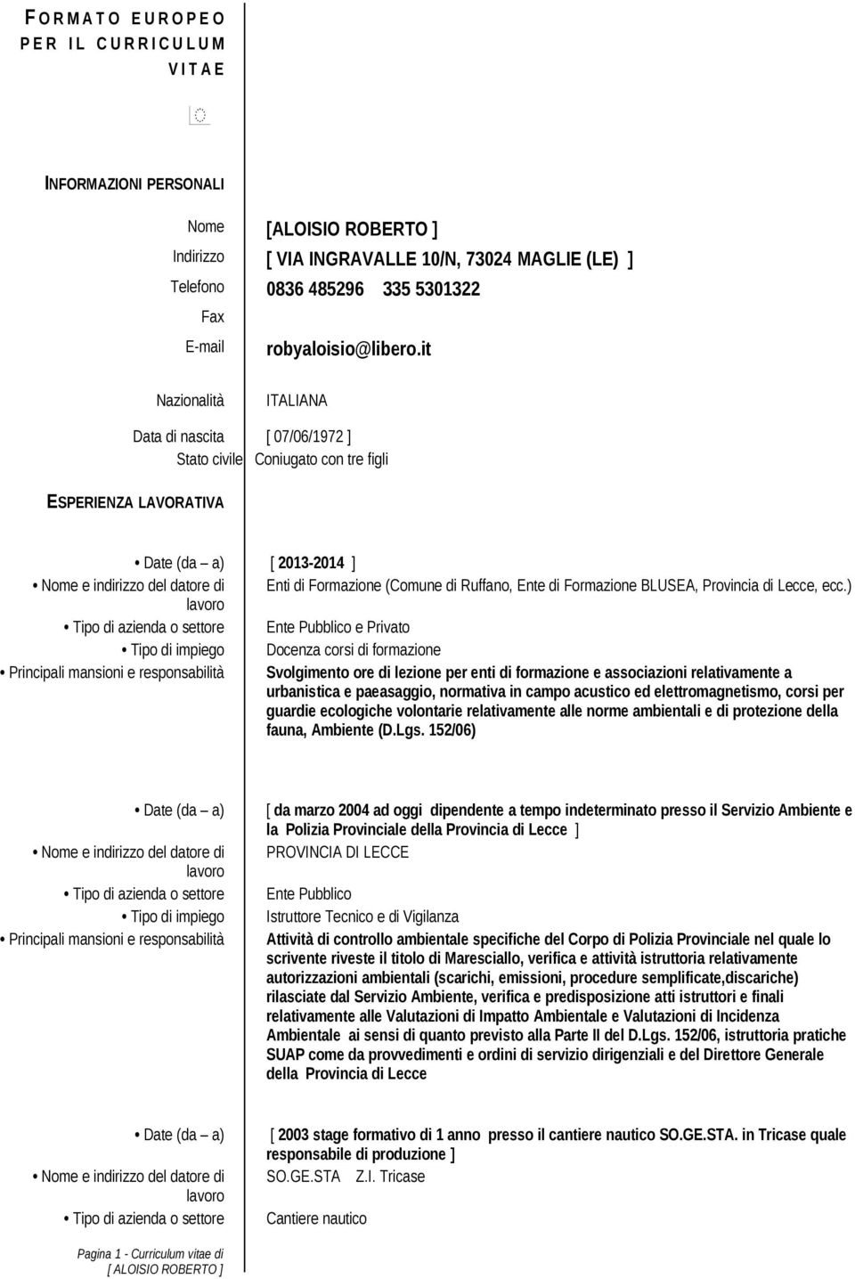 it Nazionalità ITALIANA Data di nascita [ 07/06/1972 ] Stato civile Coniugato con tre figli ESPERIENZA LAVORATIVA [ 2013-2014 ] Nome e indirizzo del datore di Enti di Formazione (Comune di Ruffano,