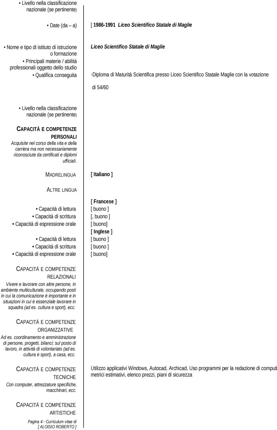 MADRELINGUA [ Italiano ] ALTRE LINGUA [ Francese ] Capacità di lettura [ buono ] Capacità di scrittura [, buono ] Capacità di espressione orale [ buono] [ Inglese ] Capacità di lettura [ buono ]