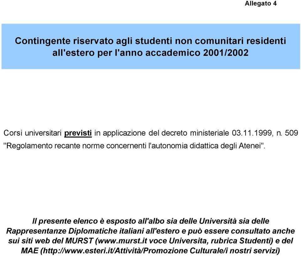 Il presente elenco è esposto all'albo sia delle Università sia delle Rappresentanze Diplomatiche italiani all'estero e può essere consultato