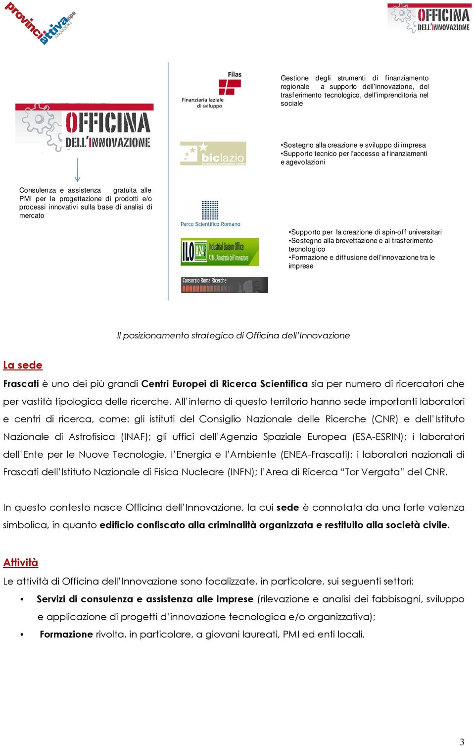 la creazione di spin-off universitari Sostegno alla brevettazione e al trasferimento tecnologico Formazione e diffusione dell innovazione tra le imprese Il posizionamento strategico di Officina dell