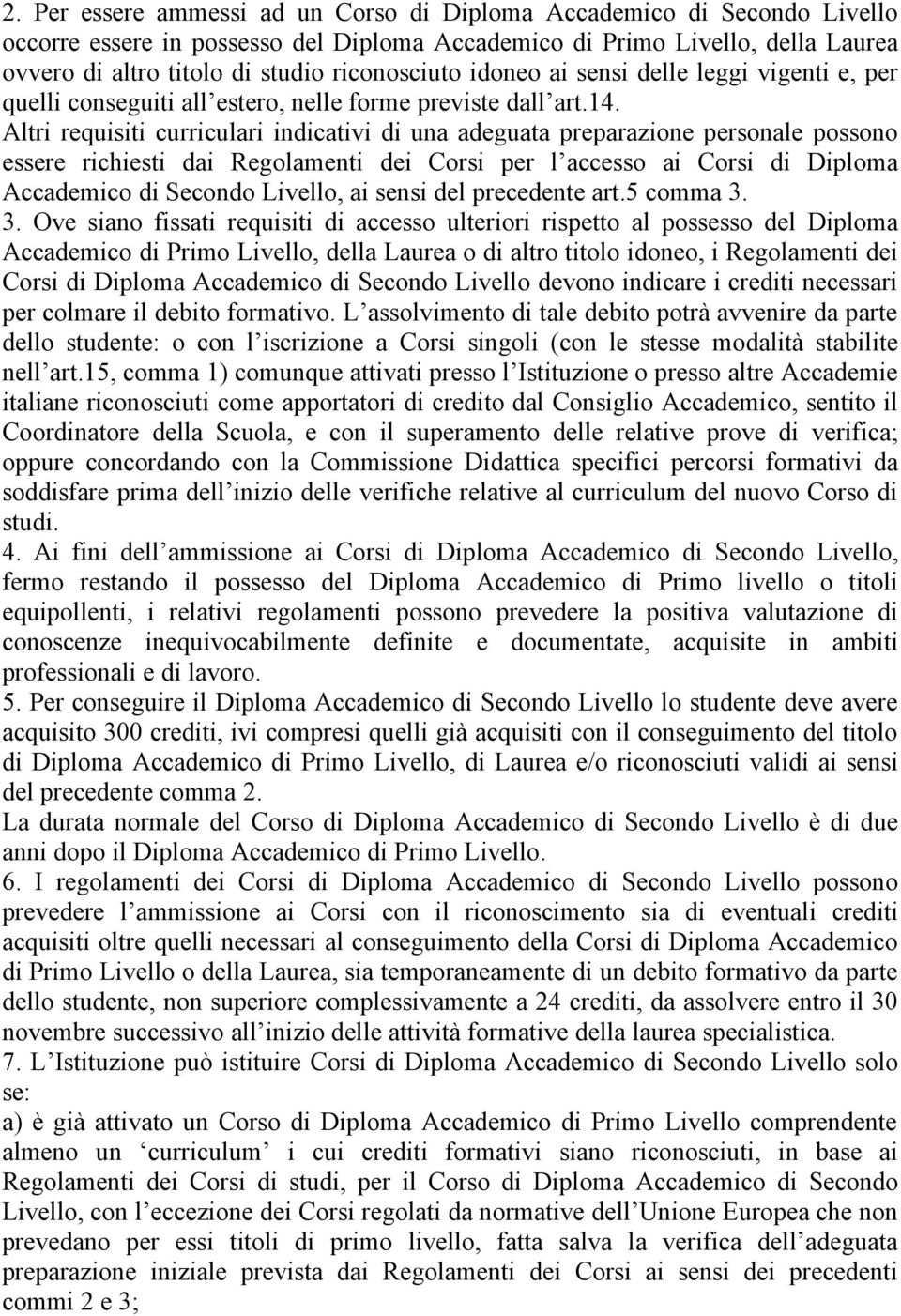 Altri requisiti curriculari indicativi di una adeguata preparazione personale possono essere richiesti dai Regolamenti dei Corsi per l accesso ai Corsi di Diploma Accademico di Secondo Livello, ai