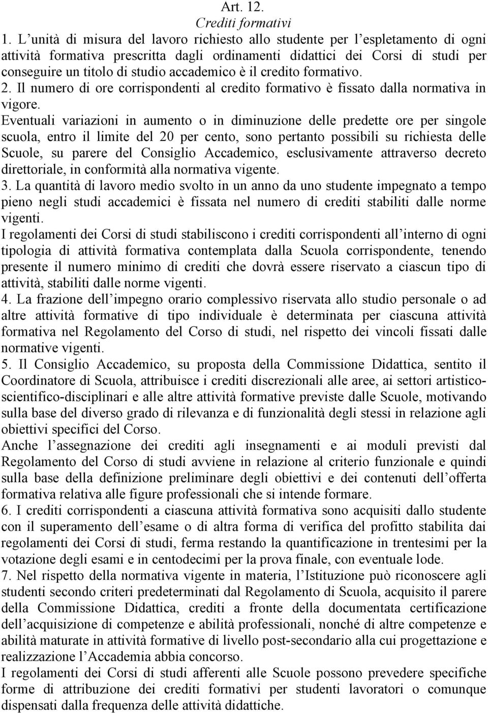 accademico è il credito formativo. 2. Il numero di ore corrispondenti al credito formativo è fissato dalla normativa in vigore.