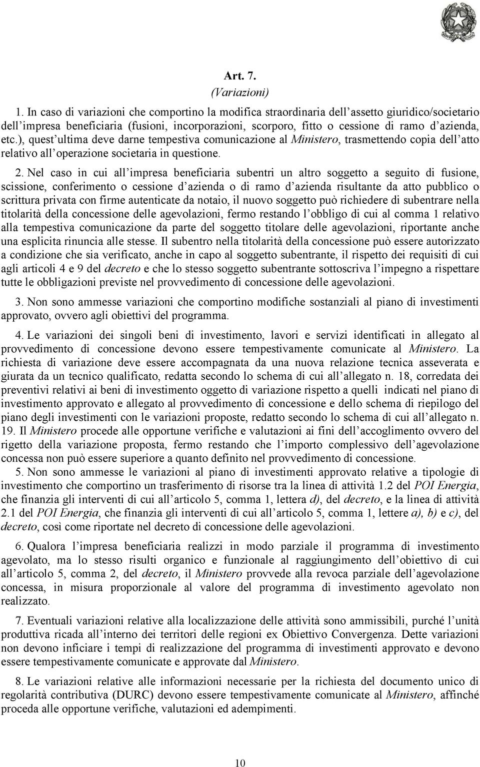 ), quest ultima deve darne tempestiva comunicazione al Ministero, trasmettendo copia dell atto relativo all operazione societaria in questione. 2.