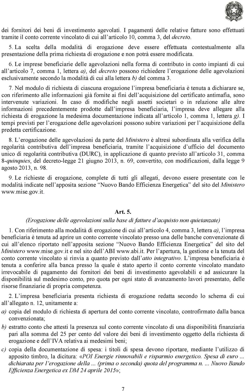 Le imprese beneficiarie delle agevolazioni nella forma di contributo in conto impianti di cui all articolo 7, comma 1, lettera a), del decreto possono richiedere l erogazione delle agevolazioni