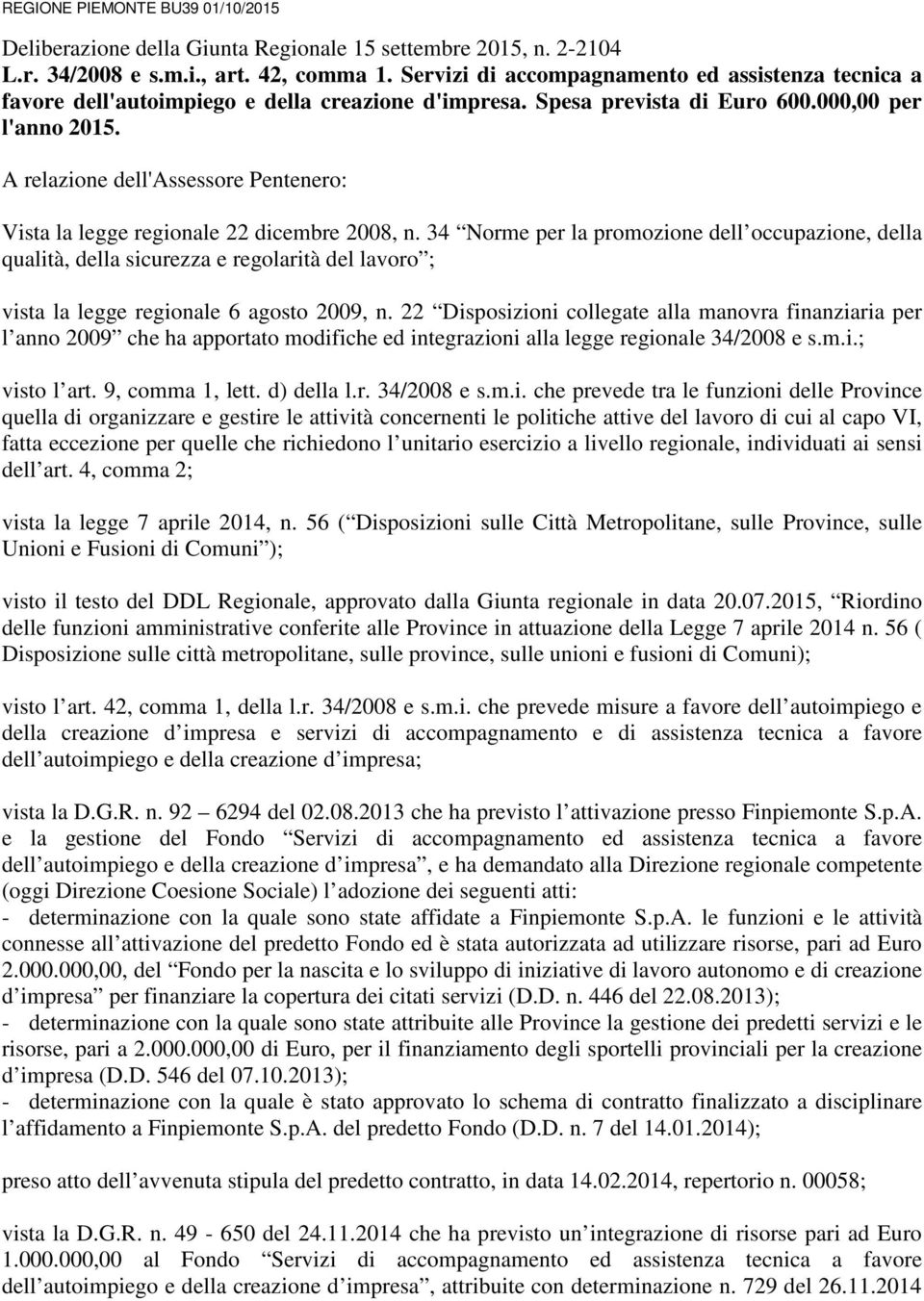 A relazione dell'assessore Pentenero: Vista la legge regionale 22 dicembre 2008, n.