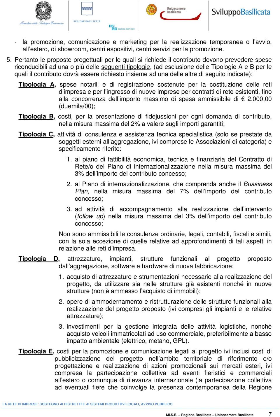 il contributo dovrà essere richiesto insieme ad una delle altre di seguito indicate): Tipologia A, spese notarili e di registrazione sostenute per la costituzione delle reti d impresa e per l