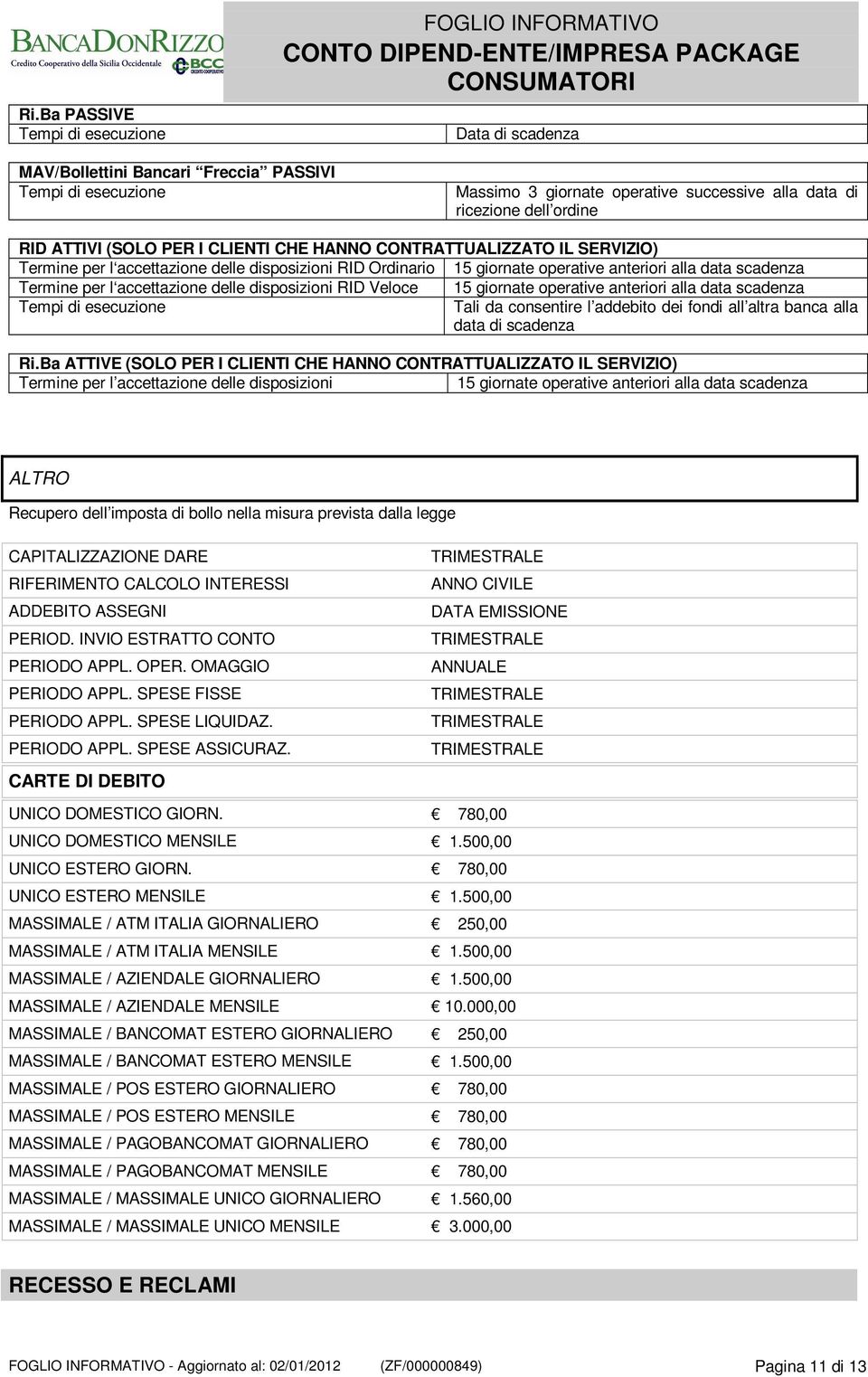 delle disposizioni RID Veloce 15 giornate operative anteriori alla data scadenza Tempi di esecuzione Tali da consentire l addebito dei fondi all altra banca alla data di scadenza Ri.