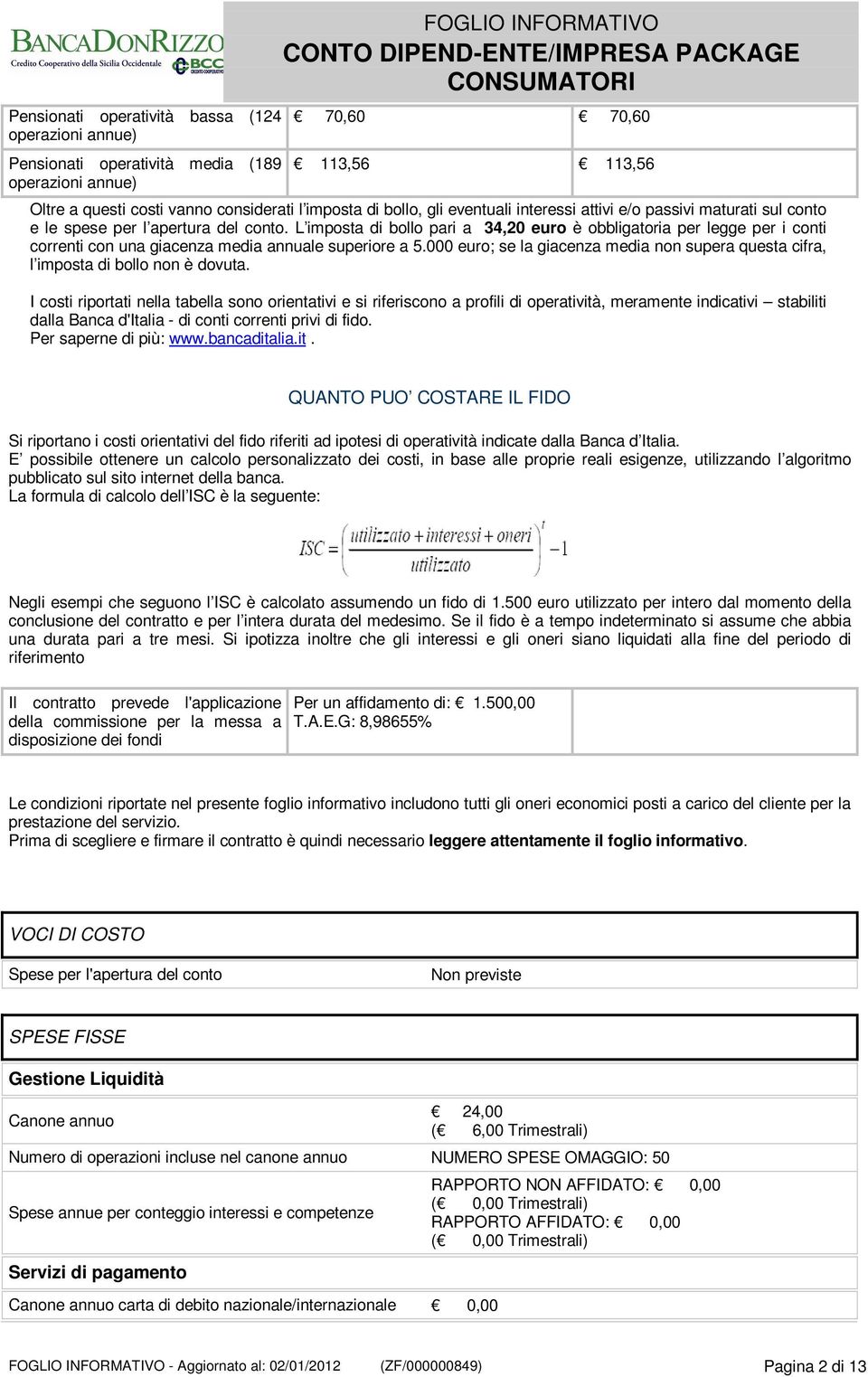 L imposta di bollo pari a 34,20 euro è obbligatoria per legge per i conti correnti con una giacenza media annuale superiore a 5.