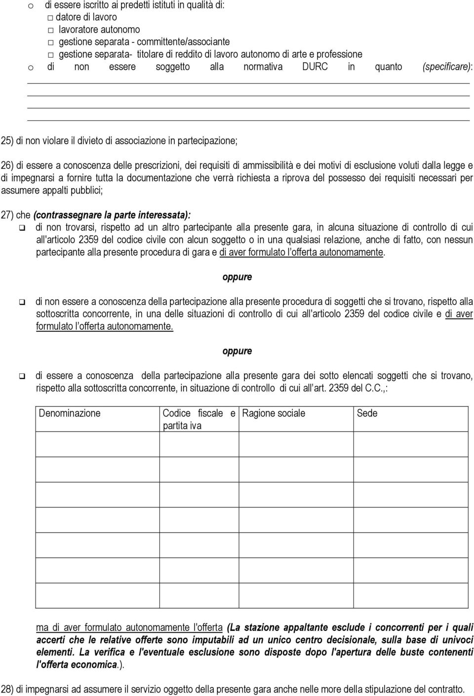 prescrizioni, dei requisiti di ammissibilità e dei motivi di esclusione voluti dalla legge e di impegnarsi a fornire tutta la documentazione che verrà richiesta a riprova del possesso dei requisiti