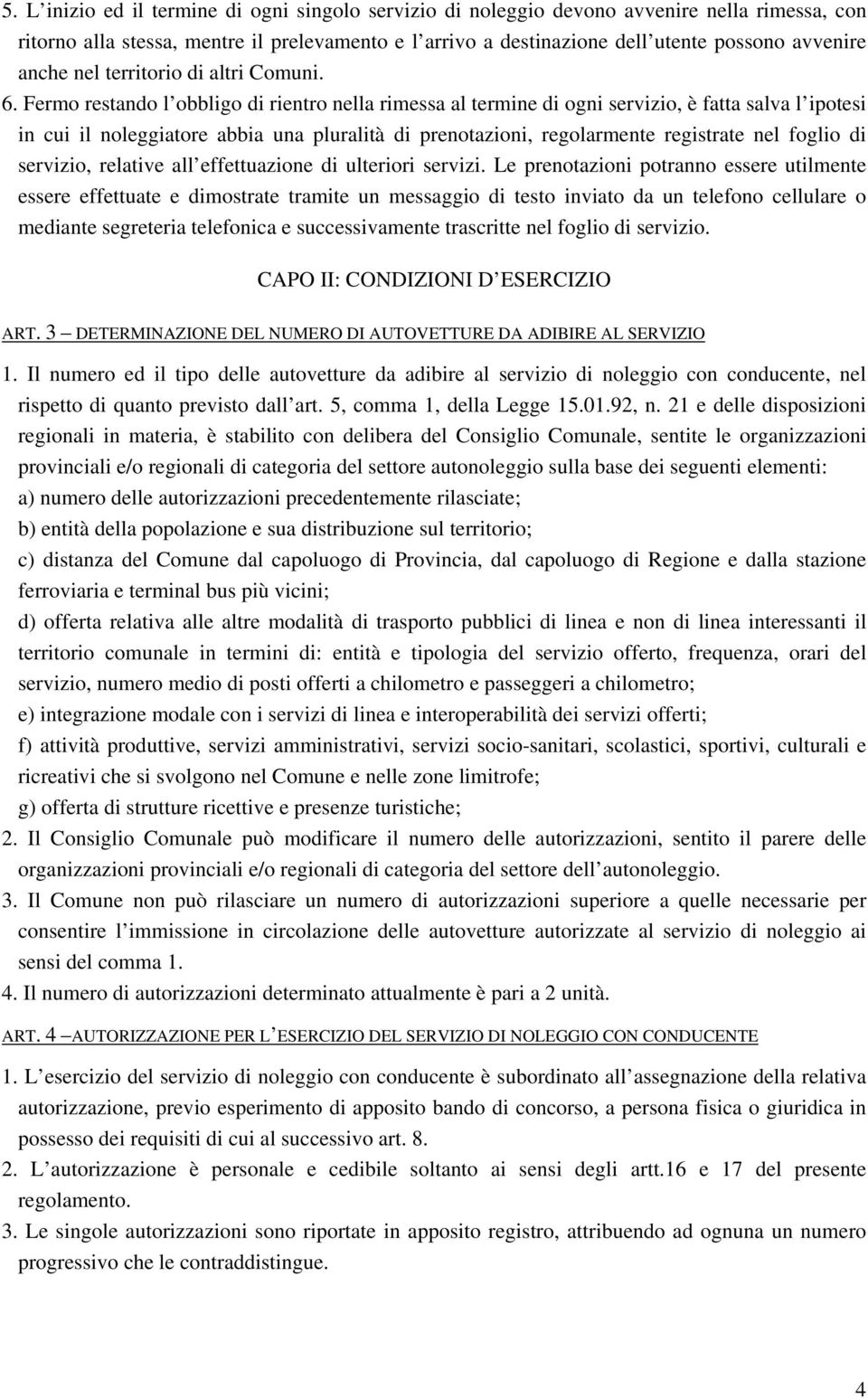 Fermo restando l obbligo di rientro nella rimessa al termine di ogni servizio, è fatta salva l ipotesi in cui il noleggiatore abbia una pluralità di prenotazioni, regolarmente registrate nel foglio