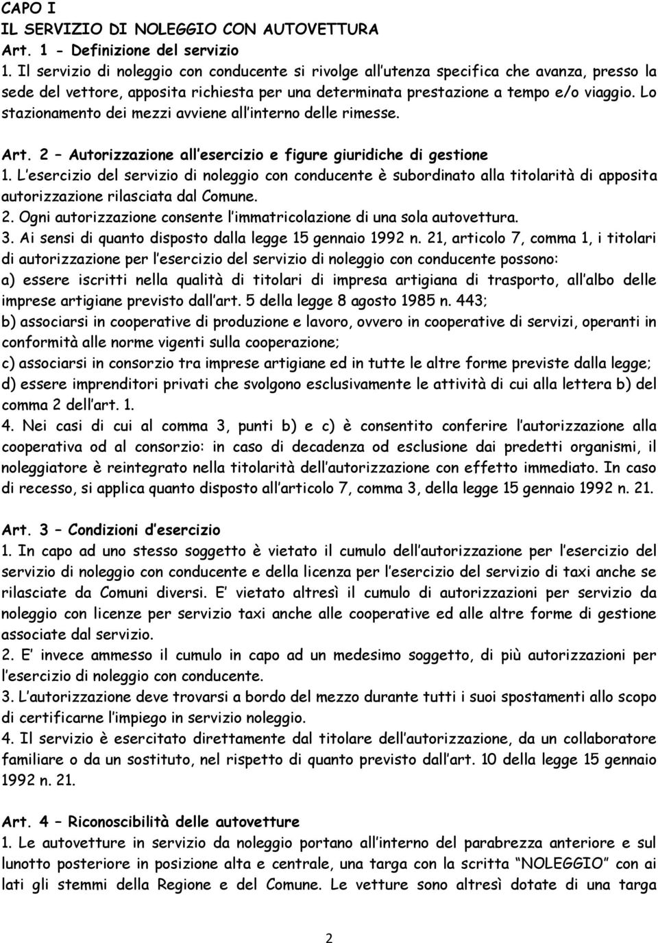 Lo stazionamento dei mezzi avviene all interno delle rimesse. Art. 2 Autorizzazione all esercizio e figure giuridiche di gestione 1.