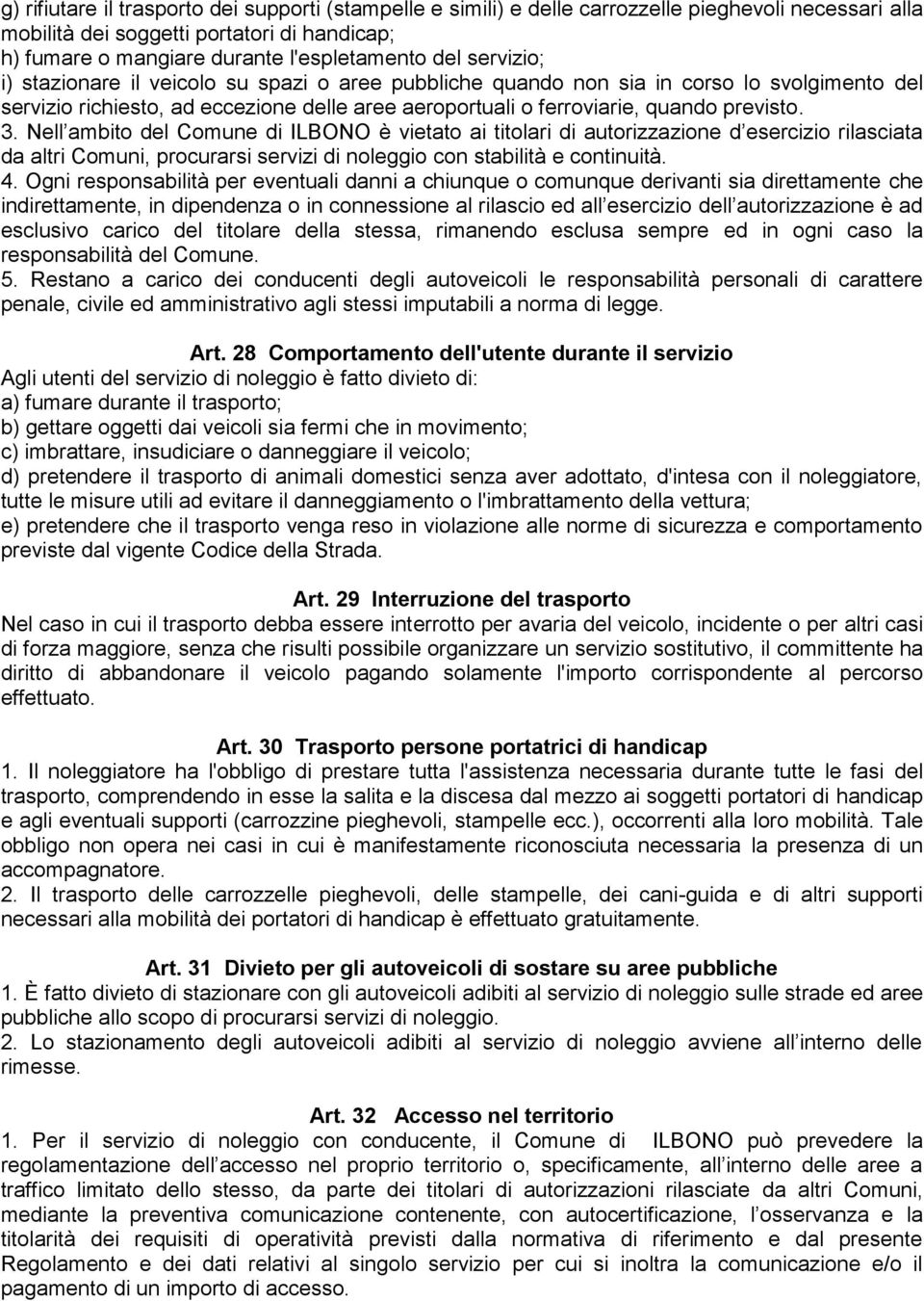 Nell ambito del Comune di ILBONO è vietato ai titolari di autorizzazione d esercizio rilasciata da altri Comuni, procurarsi servizi di noleggio con stabilità e continuità. 4.