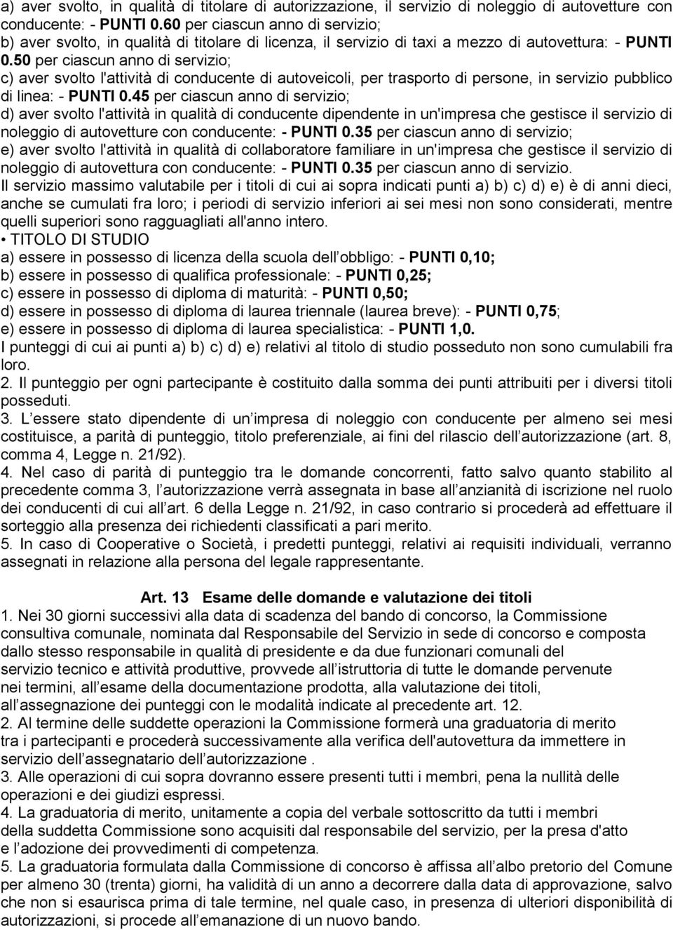 50 per ciascun anno di servizio; c) aver svolto l'attività di conducente di autoveicoli, per trasporto di persone, in servizio pubblico di linea: - PUNTI 0.